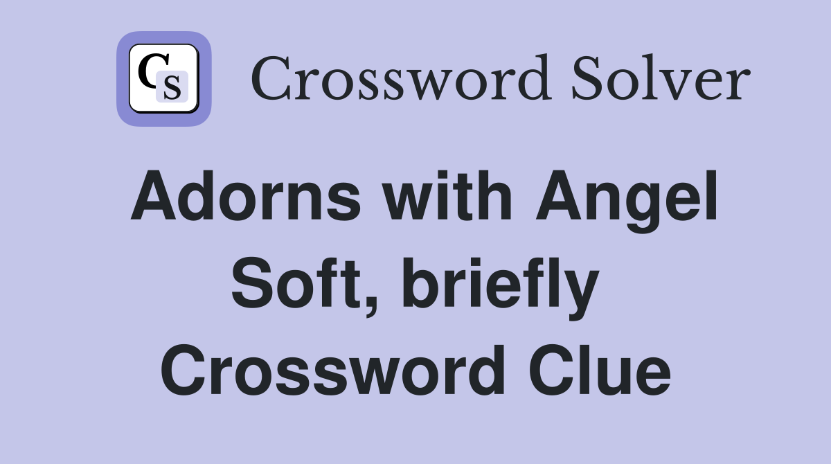 Adorns with Angel Soft, briefly Crossword Clue Answers Crossword Solver